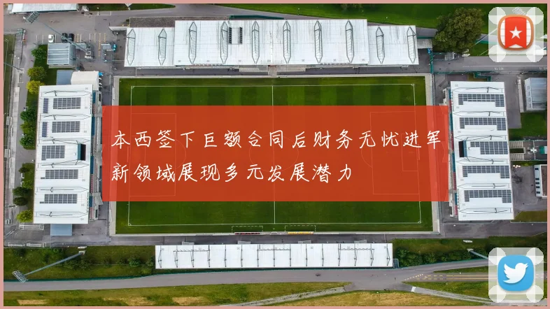 本西签下巨额合同后财务无忧进军新领域展现多元发展潜力