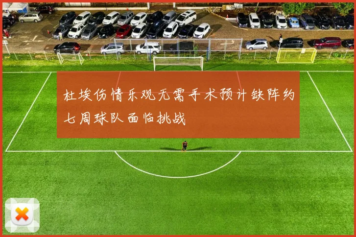杜埃伤情乐观无需手术预计缺阵约七周球队面临挑战