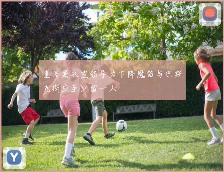 皇马更衣室领导力下降魔笛与巴斯克斯应至少留一人