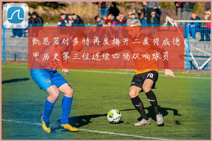 凯恩若对多特再度梅开二度将成德甲历史第三位连续四场双响球员